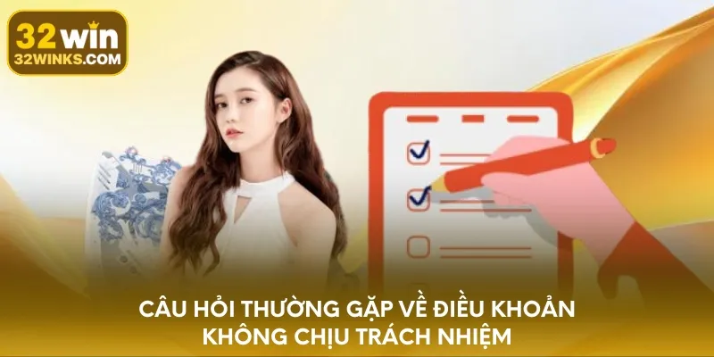 Câu hỏi thường gặp về điều khoản không chịu trách nhiệm