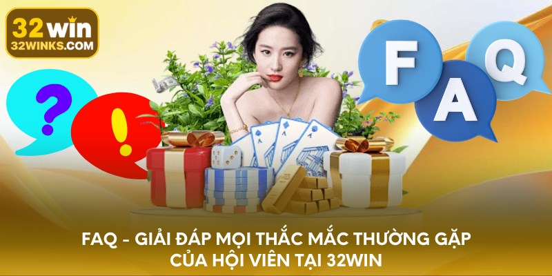 FAQ - giải đáp mọi thắc mắc thường gặp của hội viên tại 32WIN