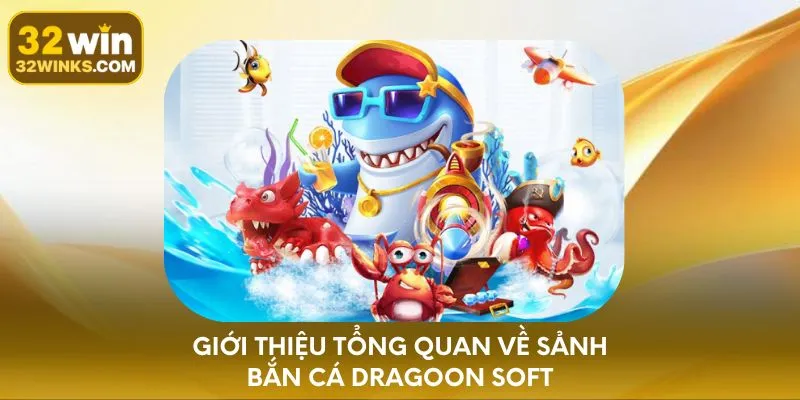 Giới thiệu tổng quan về sảnh bắn cá Dragoon Soft