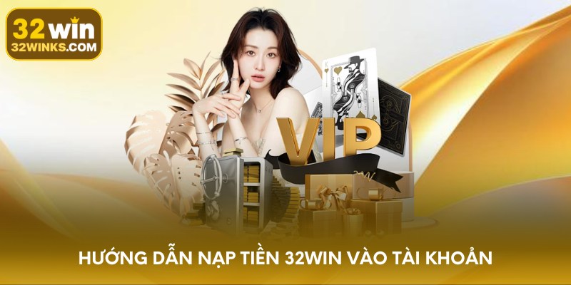Hướng dẫn nạp - rút tiền 32WIN vào tài khoản