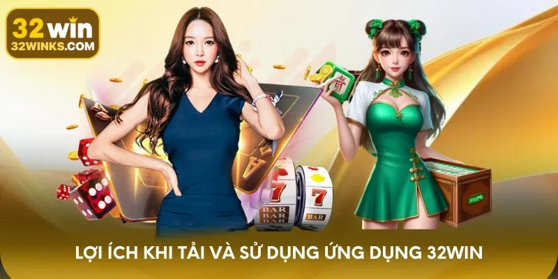 Lợi ích khi tải và sử dụng ứng dụng 32WIN