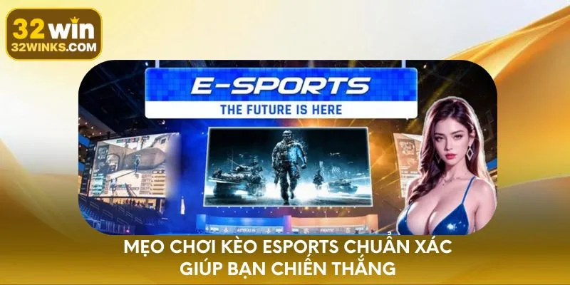 Mẹo chơi kèo Esports chuẩn xác giúp bạn chiến thắng