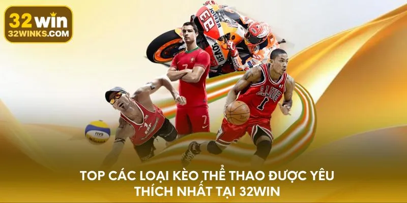 Top các loại kèo thể thao được yêu thích nhất tại 32WIN
