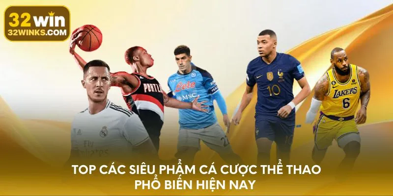 Top các siêu phẩm cá cược thể thao phổ biến hiện nay