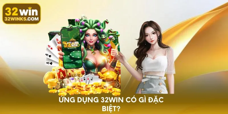 Ứng dụng 32WIN có gì đặc biệt?