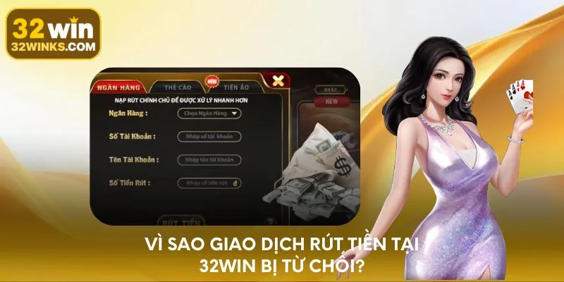 Vì sao giao dịch rút tiền tại 32WIN bị từ chối?