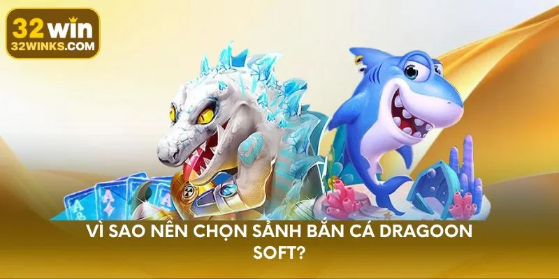 Vì sao nên chọn sảnh bắn cá Dragoon Soft?