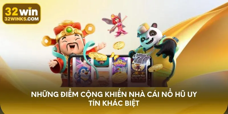 Những điểm cộng khiến nhà cái nổ hũ uy tín khác biệt