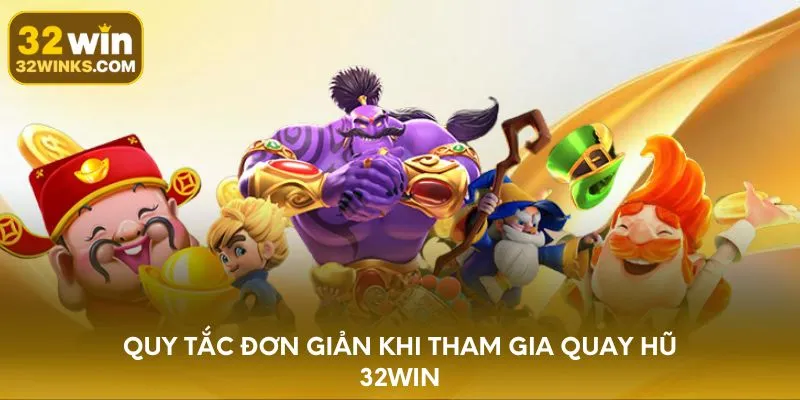 Quy tắc đơn giản khi tham gia quay hũ 32WIN