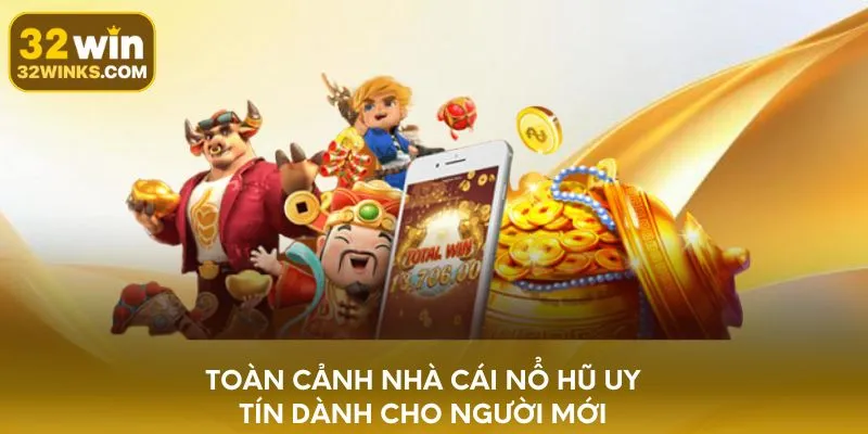 Toàn cảnh nhà cái nổ hũ uy tín dành cho người mới
