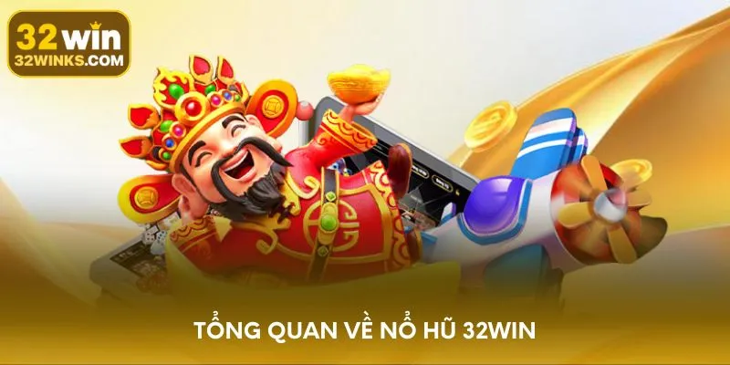 Tổng quan về nổ hũ 32WIN